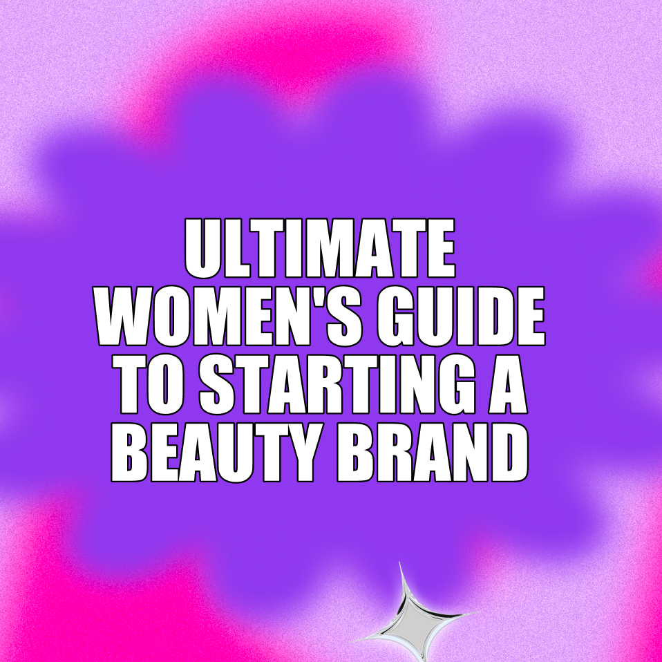 Ultimate Women's Guide to Starting a Beauty Brand